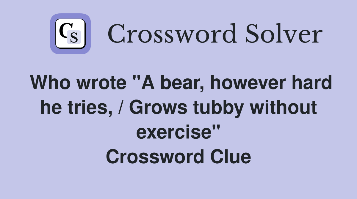Who wrote "A bear, however hard he tries, / Grows tubby without
